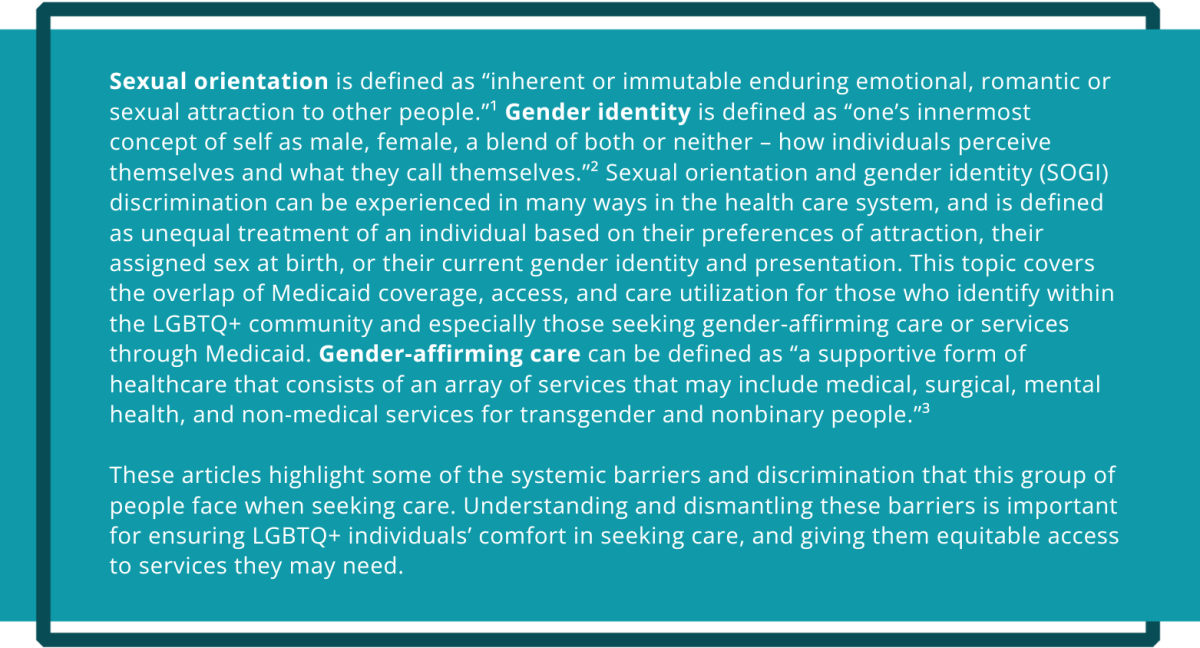 Sexual orientation and gender identity (SOGI) discrimination can be experienced in many ways in the health care system, and is defined as unequal treatment of an individual based on their preferences of attraction, their assigned sex at birth, or their current gender identity and presentation. Full definition in full annotated bibliography.